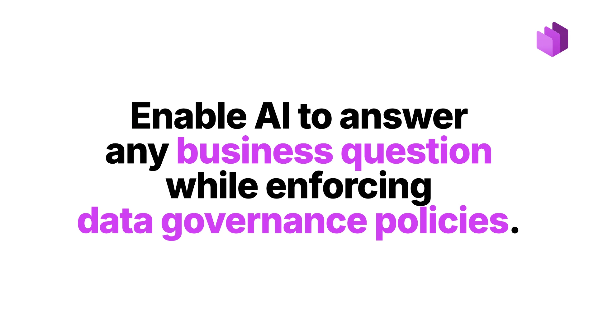 Enable AI to answer any business question while enforcing data governance policies