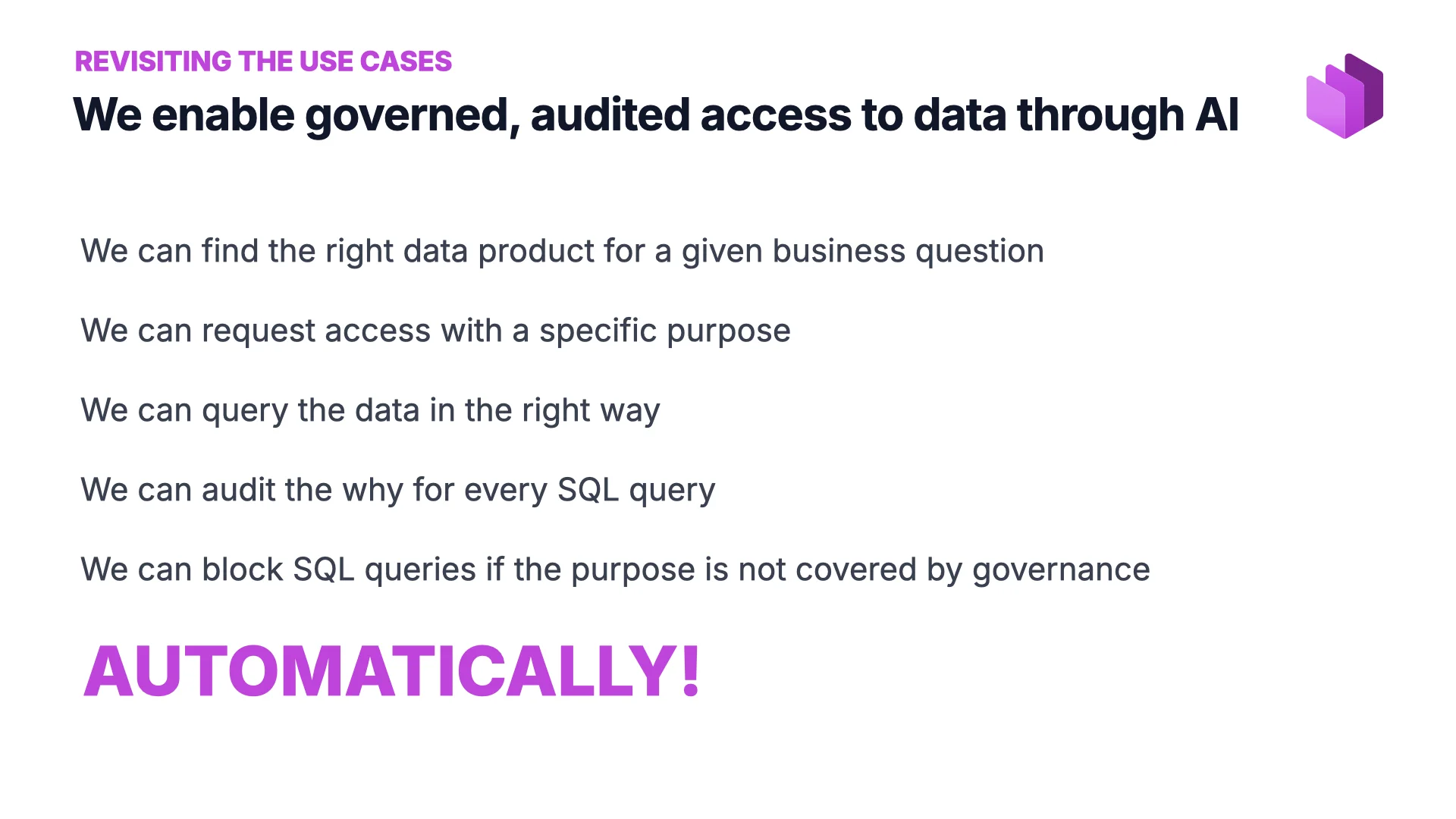 Revisiting the use cases — we enable governed, audited access to data through AI. Automatically.