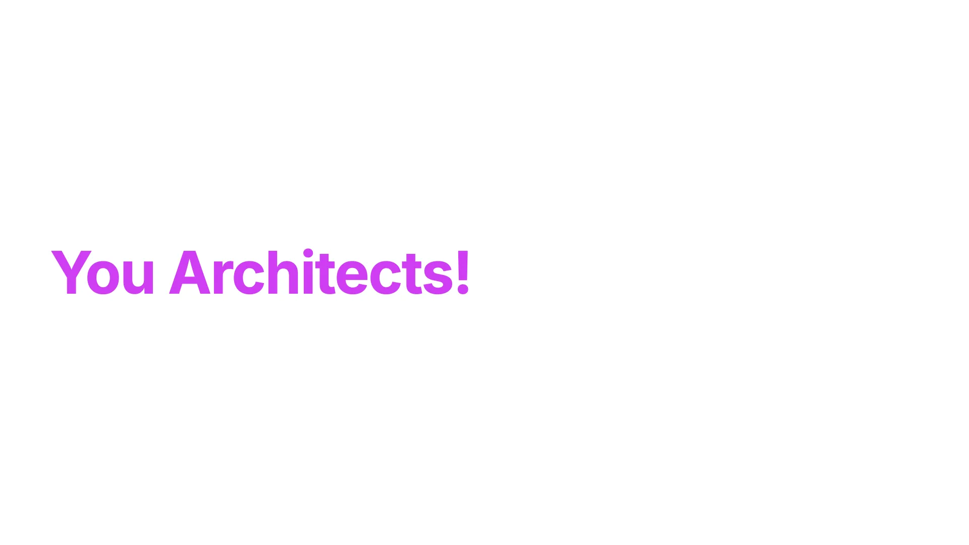 Slide 45: You Architects!