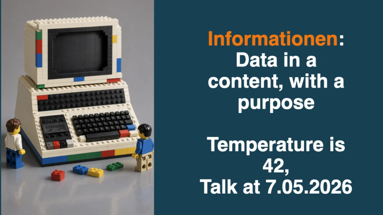 Information: Daten im Kontext, mit Zweck. Temperatur ist 42. Talk am 2026-05-07.
