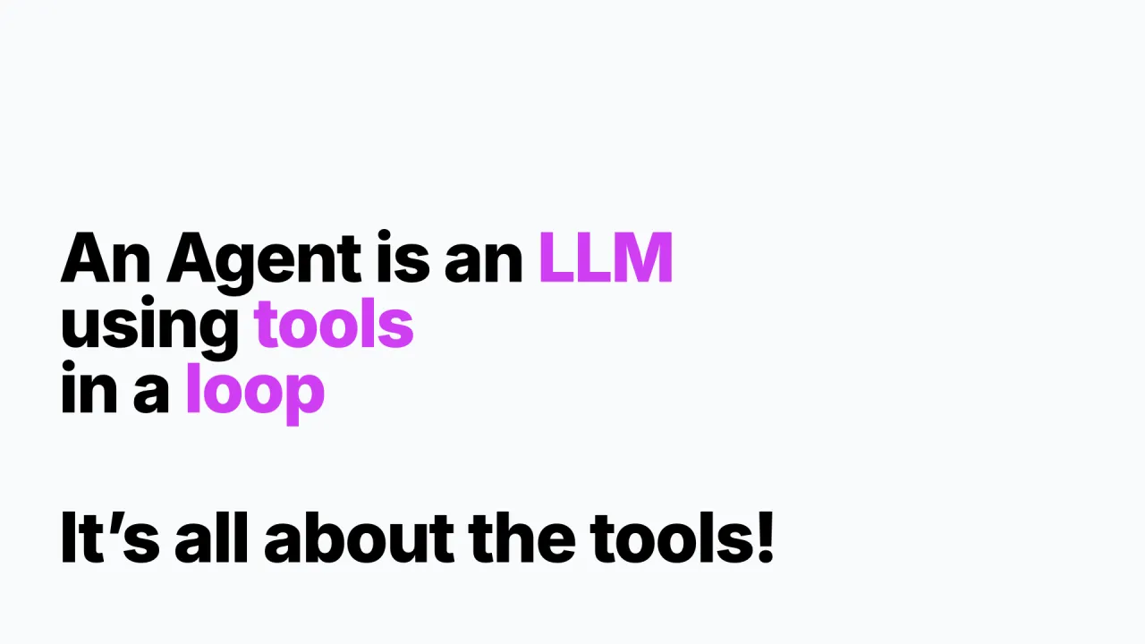 An Agent is an LLM using tools in a loop. It's all about the tools!